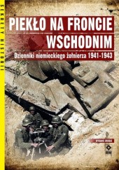 Okładka książki Piekło na froncie wschodnim. Dzienniki niemieckiego żołnierza 1941-1943 Christine Alexander, Mason Kunze
