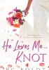 Okładka książki He Loves Me ... KNOT R.C. Boldt