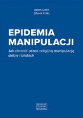 Okładka książki Epidemia manipulacji. Jak chronić przed religijną manipulacją siebie i bliskich Adam Cioch