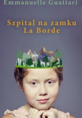 Okładka książki Szpital na zamku La Borde Emmanuelle Guattari