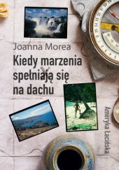 Okładka książki KIEDY MARZENIA SPEŁNIAJĄ SIĘ NA DACHU. AMERYKA ŁACIŃSKA Joanna Morea