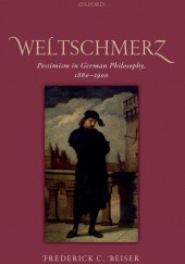 Okładka książki Weltschmerz: Pessimism in German Philosophy, 1860-1900 Frederick C. Beiser