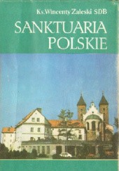 Sanktuaria polskie : katalog encyklopedyczny miejsc szczególnej czci Osób Trójcy Przenajświętszej, Matki Bożej i Świętych Pańskich