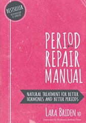 Okładka książki Period Repair Manual: Natural Treatment for Better Hormones and Better Periods Lara Briden
