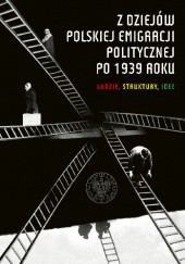 Z dziejów polskiej emigracji politycznej po 1939 roku : ludzie, struktury, idee