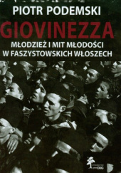 Okładka książki Giovinezza. Młodzież i mit młodości w faszystowskich Włoszech Piotr Podemski