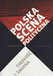 Okładka książki Polska scena polityczna. Ciągłość i zmiana Krzysztof Zuba