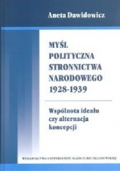 Okładka książki Myśl polityczna Stronnictwa Narodowego 1928-1939 : wspólnota ideału czy alternacja koncepcji Aneta Dawidowicz