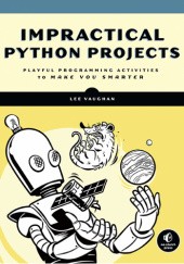 Okładka książki Impractical Python Projects: Playful Programming Activities to Make You Smarter Lee Vaughan