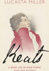 Okładka książki Keats: A Brief Life in Nine Poems and One Epitaph Lucasta Miller