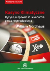 Okładka książki Kasyno Klimatyczne. Ryzyko, niepewność i ekonomia globalnego ocieplenia. William Nordhaus