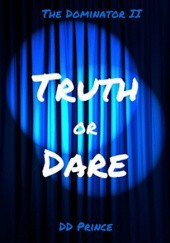 Okładka książki Truth or Dare; The Dominator II D.D. Prince