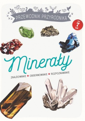 Okładka książki Minerały. Znajdowanie - obserwowanie - rozpoznawanie. Maud Bihan, Laurence Denis
