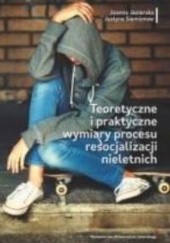 Okładka książki Teoretyczne i praktyczne wymiary procesu resocjalizacji nieletnich. Justyna Siemionow