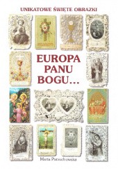 Okładka książki Europa Panu Bogu... : unikatowe święte obrazki Maria Parzuchowska