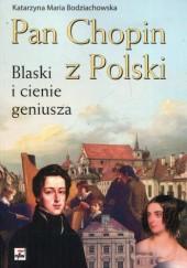 Okładka książki Pan Chopin z Polski. Blaski i cienie geniusza Katarzyna Maria Bodziachowska