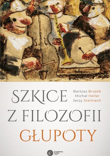 Okładka książki Szkice z filozofii głupoty Bartosz Brożek, Michał Heller, Jerzy Stelmach