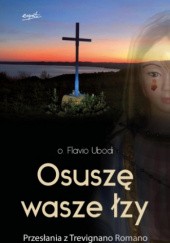 Okładka książki Osuszę wasze łzy. Przesłania z Trevignano Romano Flavio Ubodi OFMCap