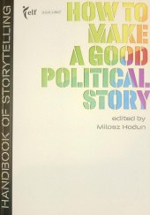 Okładka książki How to make a good political story. Handbook of storytelling. praca zbiorowa