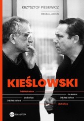 Okładka książki Kieślowski. Od "Bez końca" do końca Mikołaj Jazdon, Krzysztof Piesiewicz
