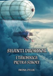 Okładka książki Shanti Drekmor i tajemnica piętra szkoły Iwona Żyluk