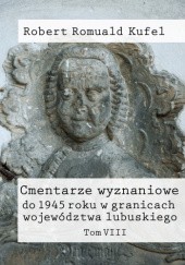 Okładka książki Cmentarze wyznaniowe do 1945 roku w granicach województwa lubuskiego. Tom VIII