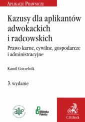 Okładka książki Kazusy dla aplikantów adwokackich i radcowskich. Prawo karne, cywilne, gospodarcze i administracyjne Gorzelnik Kamil