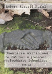 Okładka książki Cmentarze wyznaniowe do 1945 roku w granicach województwa lubuskiego. Tom XI