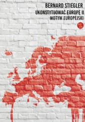 Okładka książki Ukonsytuować Europę II. Motyw europejski Bernard Stiegler