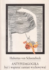 Okładka książki Antypedagogika. Być i wspierać zamiast wychowywać Hubertus von Schönebeck