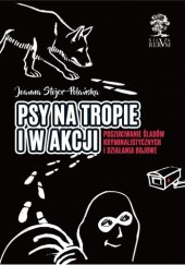 Okładka książki Psy na tropie i w akcji Joanna Stojer-Polańska