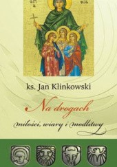 Okładka książki Na drogach miłości, wiary i modlitwy Jan Klinkowski