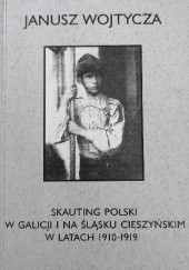 Okładka książki Skauting polski w Galicji i na Śląsku Cieszyńskim w latach 1910-1919 Janusz Wojtycza