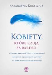 Okładka książki Kobiety, które czują za bardzo Katarzyna Kucewicz