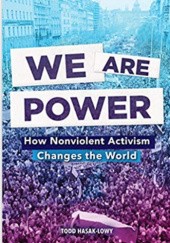 Okładka książki We Are Power: How Nonviolent Activism Changes the World Todd Hasak-Lowy