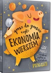 Okładka książki Grosz do grosza, czyli ekonomia wierszem (twarda oprawa) Grzegorz Strzeboński, Patrycja Wojtkowiak-Skóra