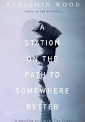 Okładka książki A station on the path to somewhere better Benjamin Wood