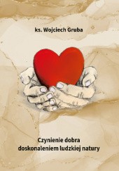 Okładka książki Czynienie dobra doskonalenie ludzkiej natury Wojciech Gruba