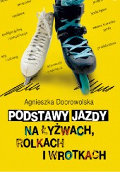 Okładka książki Podstawy jazdy na łyżwach, rolkach i wrotkach Agnieszka Dobrowolska