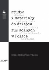studia i materiały do dziejów żup solnych w Polsce, t. XXXIV/ studies and materials for the history of the saltworks in Poland, v. XXXIV