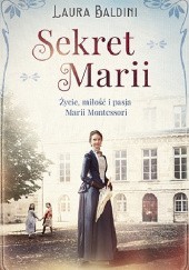 Okładka książki Sekret Marii. Życie, miłość i pasja Marii Montessori Laura Baldini