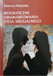 Okładka książki Biograficzne uwarunkowania życia seksualnego Katarzyna Waszyńska