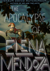 Okładka książki The Apocalypse of Elena Mendoza Shaun David Hutchinson