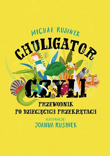 Okładka książki Chuligator, czyli przewodnik po dziecięcych przekrętach Joanna Rusinek, Michał Rusinek
