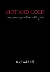 Okładka książki Hot And Cold: essays poems lyrics notebooks pictures fiction Richard Hell