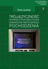 Okładka książki Trójjęzyczność ukraińsko-rosyjsko-polska Ukraińców niepolskiego pochodzenia