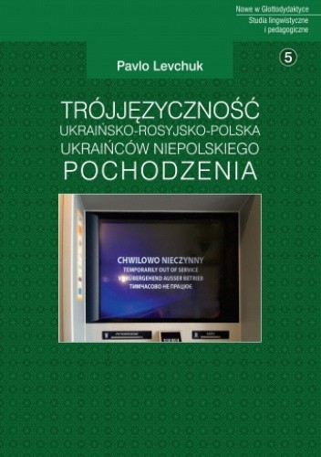 Okładka książki Trójjęzyczność ukraińsko-rosyjsko-polska Ukraińców niepolskiego pochodzenia Pavlo Levchuk