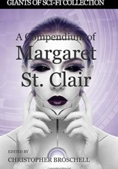 Okładka książki A Compendium of Margaret St. Clair Margaret St. Clair