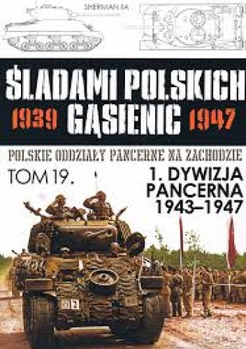 Okładki książek z cyklu Śladami Polskich Gąsienic. Polskie  oddziały Pancerne na Zachodzie 1939 - 1947