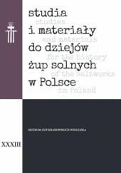 studia i materiały do dziejów żup solnych w Polsce, t. XXXIII / studies and materials for the history of the saltworks in Poland, v. XXXIII